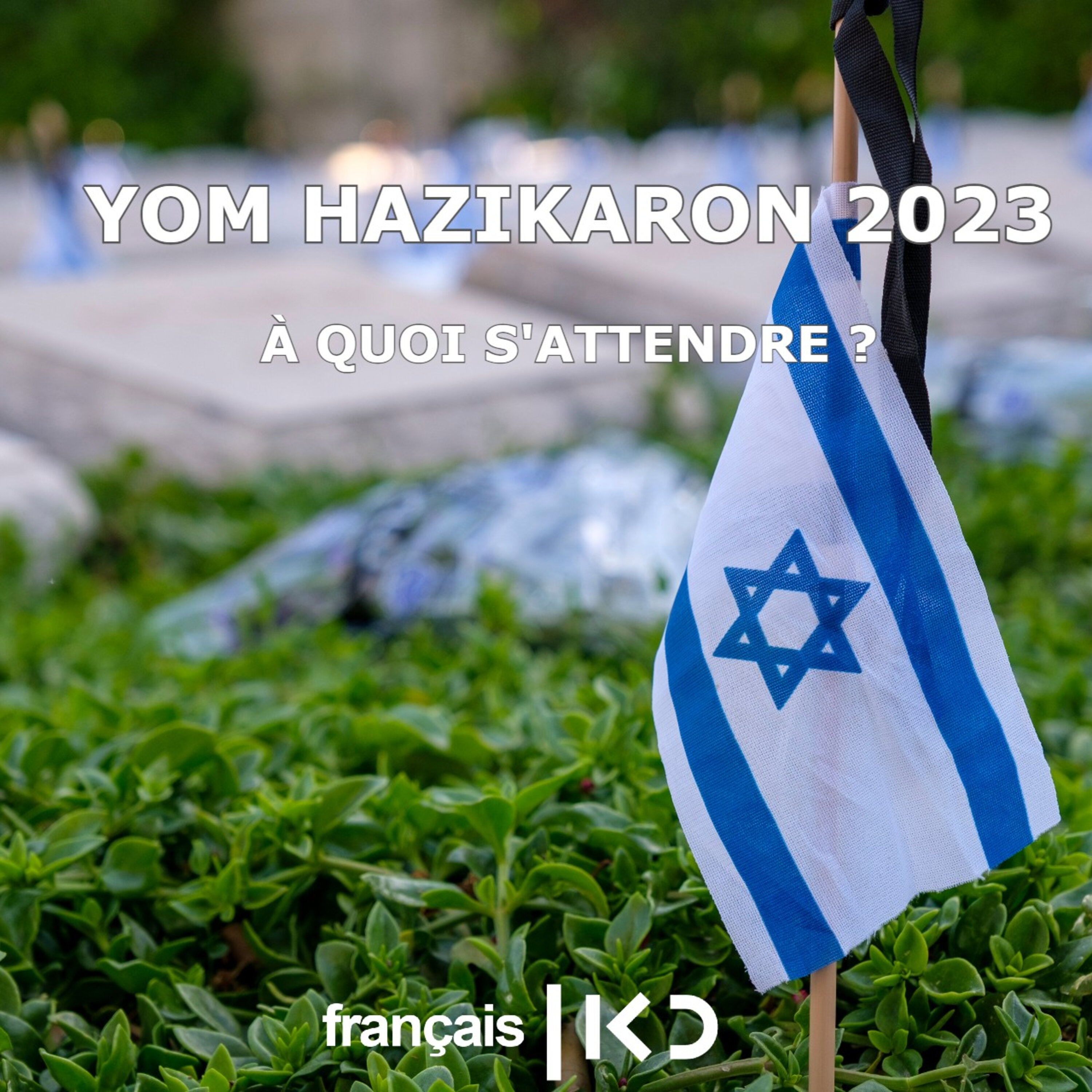 YOM HAZIKARON 2023  À QUOI S'ATTENDRE ?