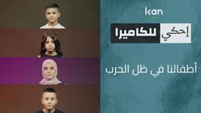  احكي للكاميرا - أطفالنا في ظل الحرب